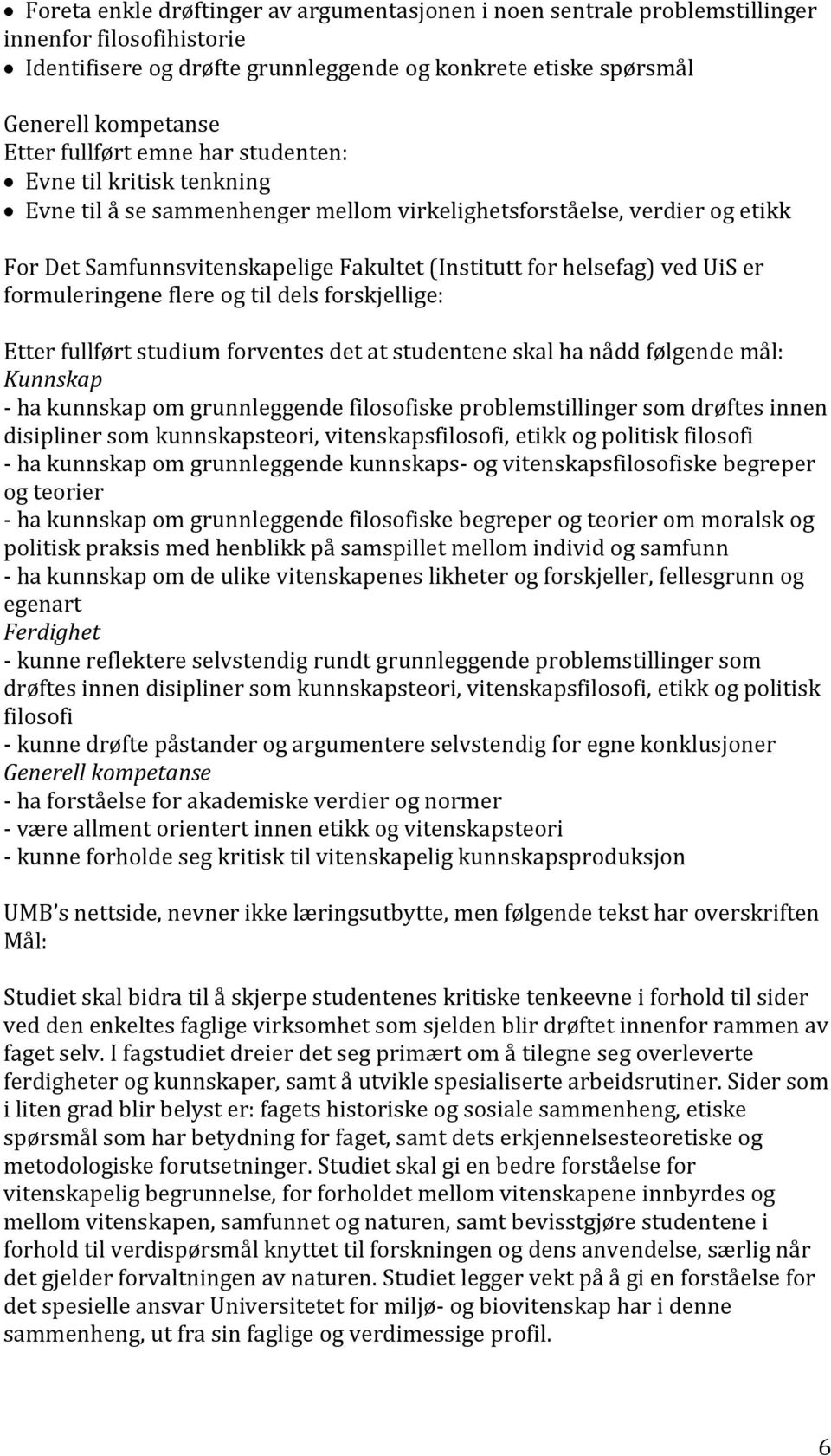 UiS er formuleringene flere og til dels forskjellige: Etter fullført studium forventes det at studentene skal ha nådd følgende mål: Kunnskap - ha kunnskap om grunnleggende filosofiske