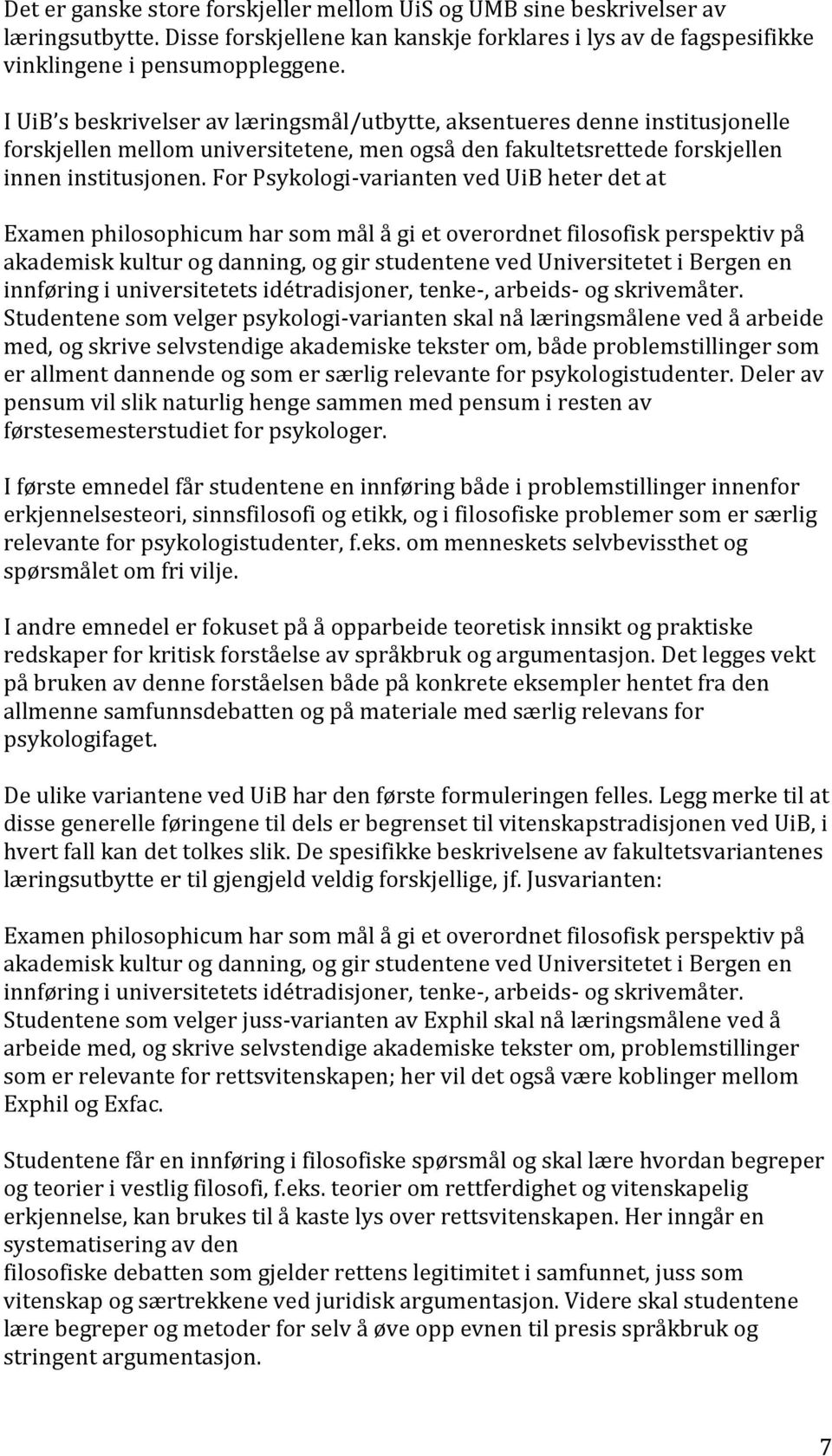 For Psykologi-varianten ved UiB heter det at Examen philosophicum har som mål å gi et overordnet filosofisk perspektiv på akademisk kultur og danning, og gir studentene ved Universitetet i Bergen en