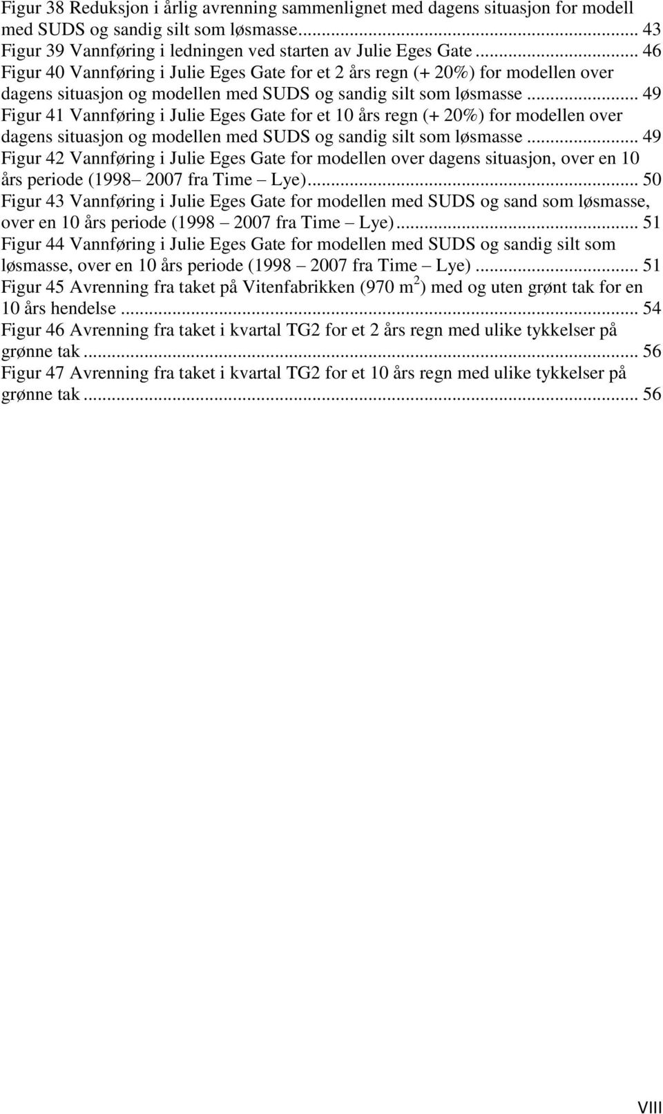 .. 49 Figur 41 Vannføring i Julie Eges Gate for et 10 års regn (+ 20%) for modellen over dagens situasjon og modellen med SUDS og sandig silt som løsmasse.