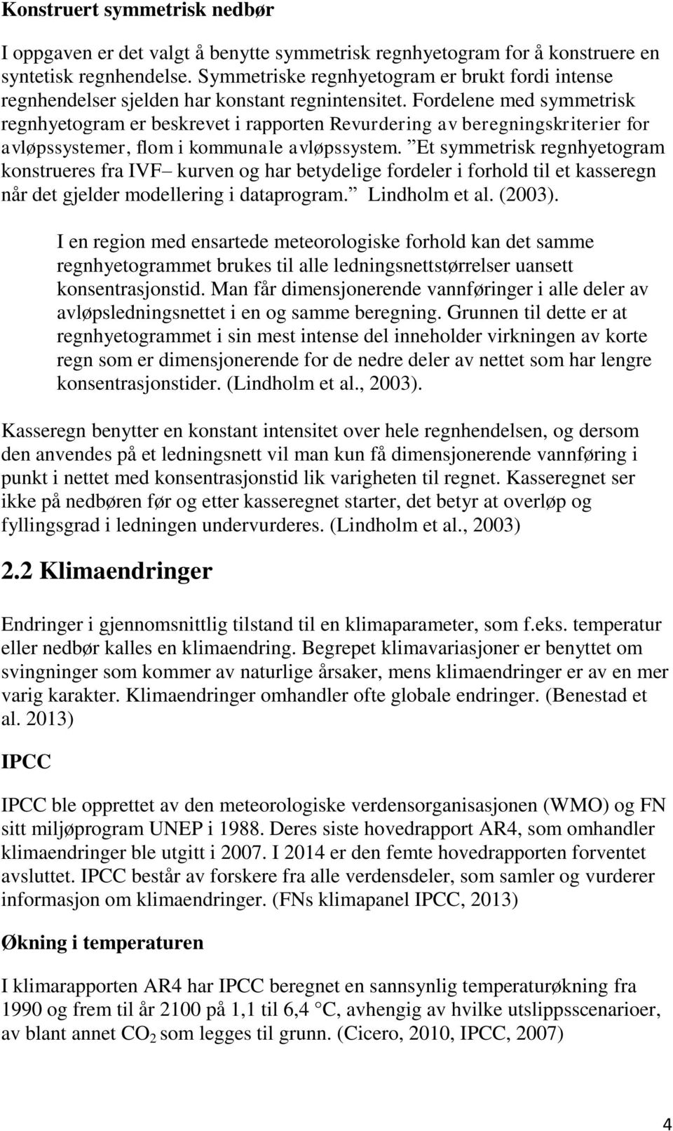 Fordelene med symmetrisk regnhyetogram er beskrevet i rapporten Revurdering av beregningskriterier for avløpssystemer, flom i kommunale avløpssystem.