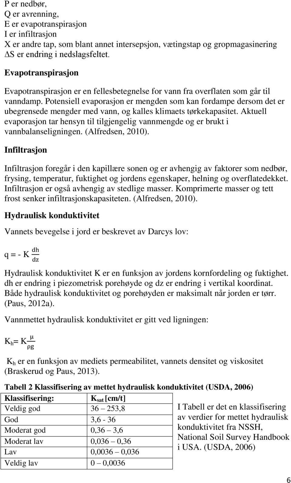 Potensiell evaporasjon er mengden som kan fordampe dersom det er ubegrensede mengder med vann, og kalles klimaets tørkekapasitet.