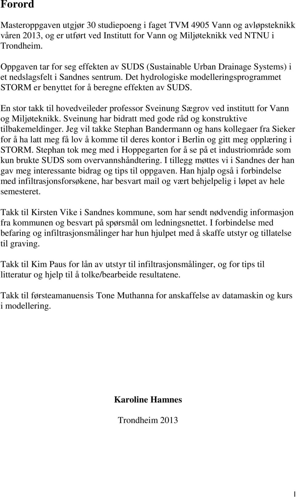 Det hydrologiske modelleringsprogrammet STORM er benyttet for å beregne effekten av SUDS. En stor takk til hovedveileder professor Sveinung Sægrov ved institutt for Vann og Miljøteknikk.