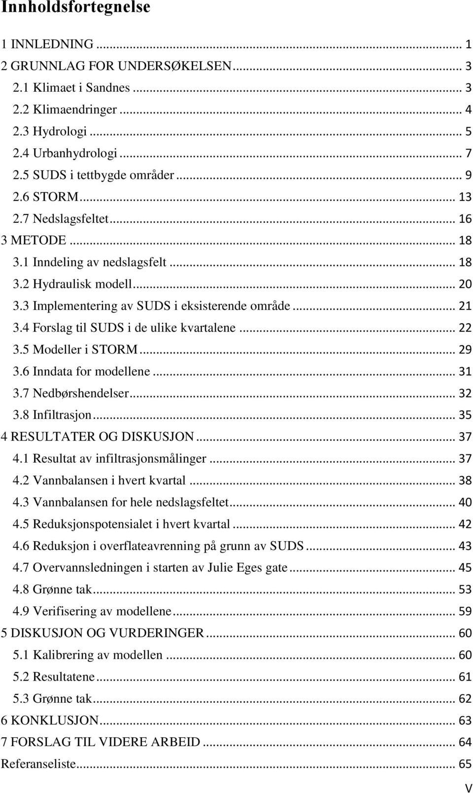 4 Forslag til SUDS i de ulike kvartalene... 22 3.5 Modeller i STORM... 29 3.6 Inndata for modellene... 31 3.7 Nedbørshendelser... 32 3.8 Infiltrasjon... 35 4 RESULTATER OG DISKUSJON... 37 4.