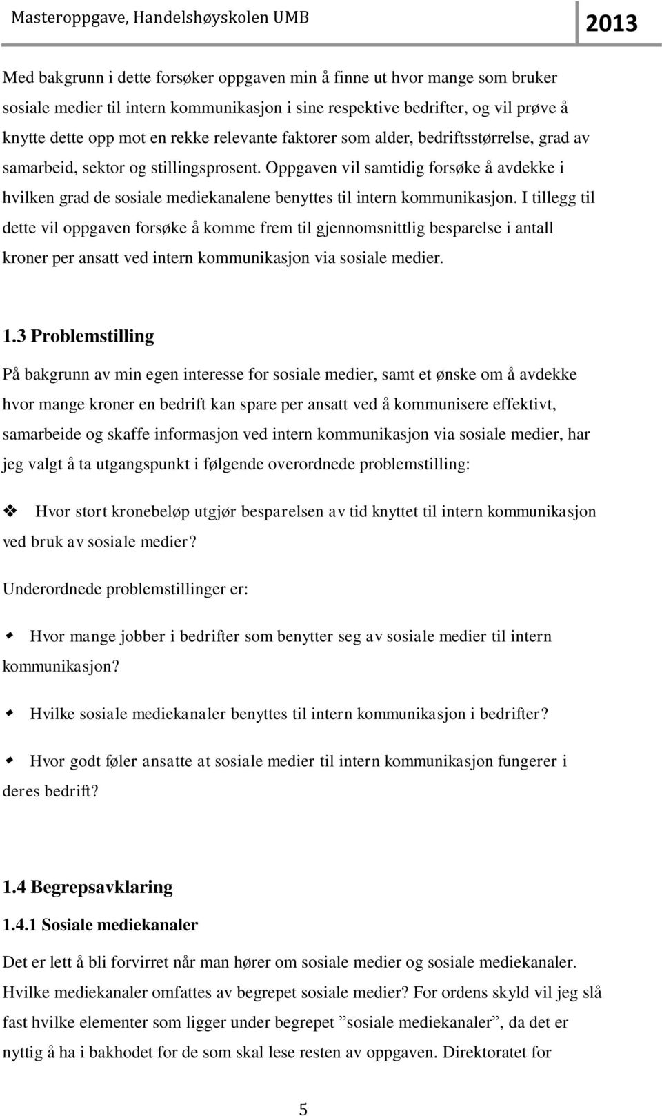 I tillegg til dette vil oppgaven forsøke å komme frem til gjennomsnittlig besparelse i antall kroner per ansatt ved intern kommunikasjon via sosiale medier. 1.