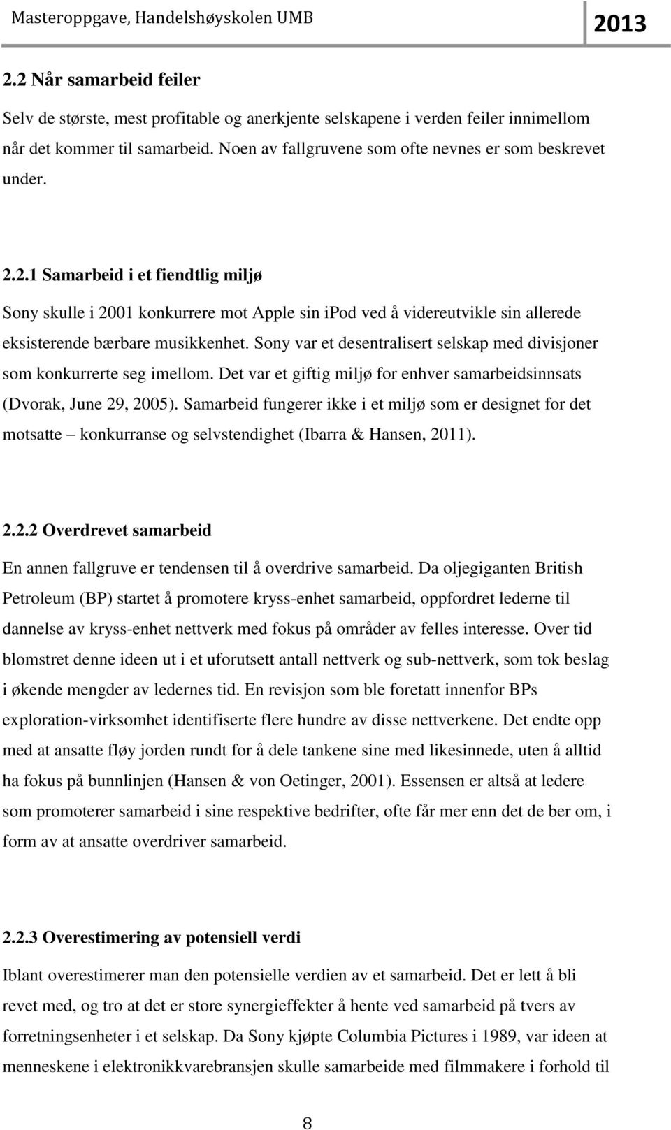 Sony var et desentralisert selskap med divisjoner som konkurrerte seg imellom. Det var et giftig miljø for enhver samarbeidsinnsats (Dvorak, June 29, 2005).