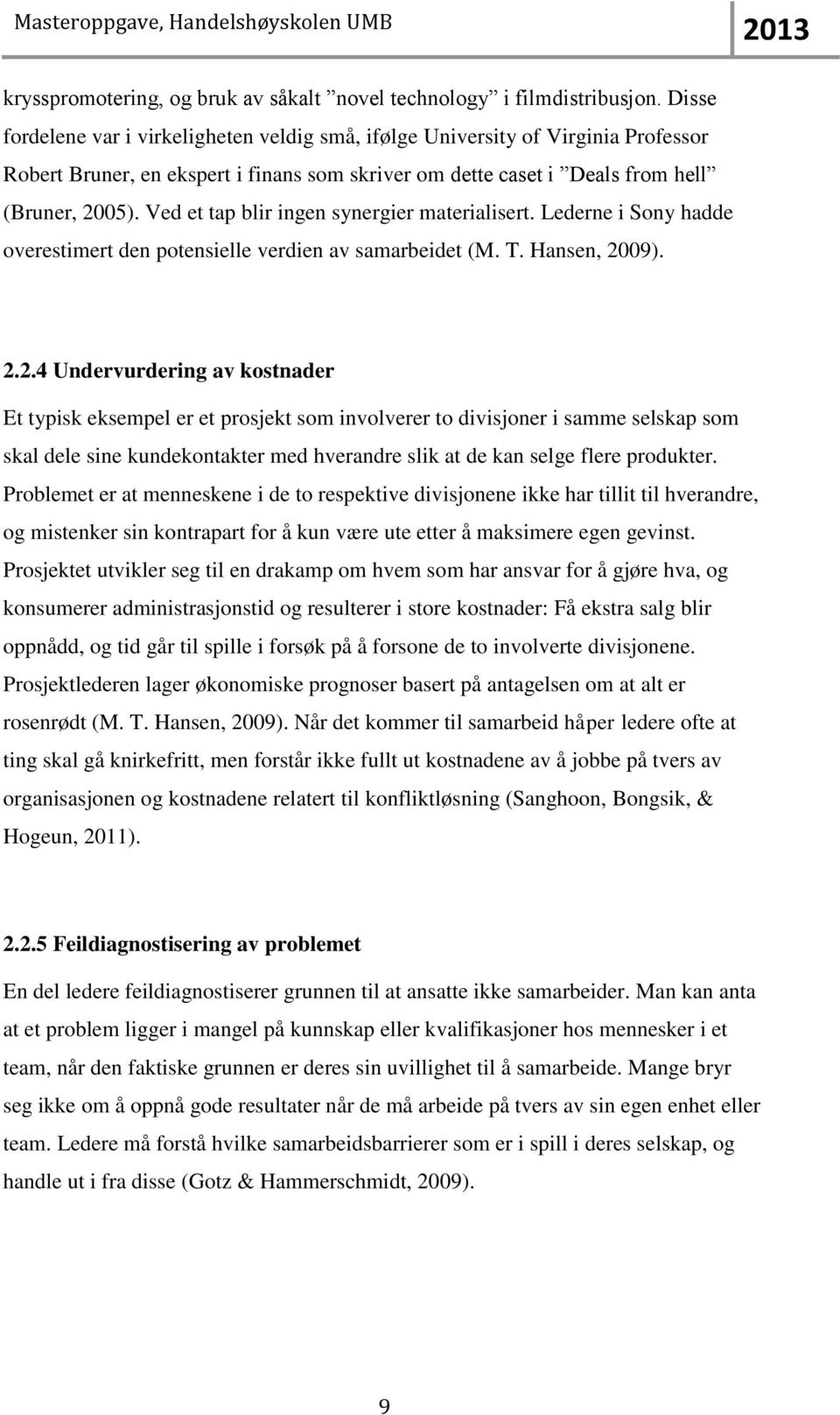 Ved et tap blir ingen synergier materialisert. Lederne i Sony hadde overestimert den potensielle verdien av samarbeidet (M. T. Hansen, 20