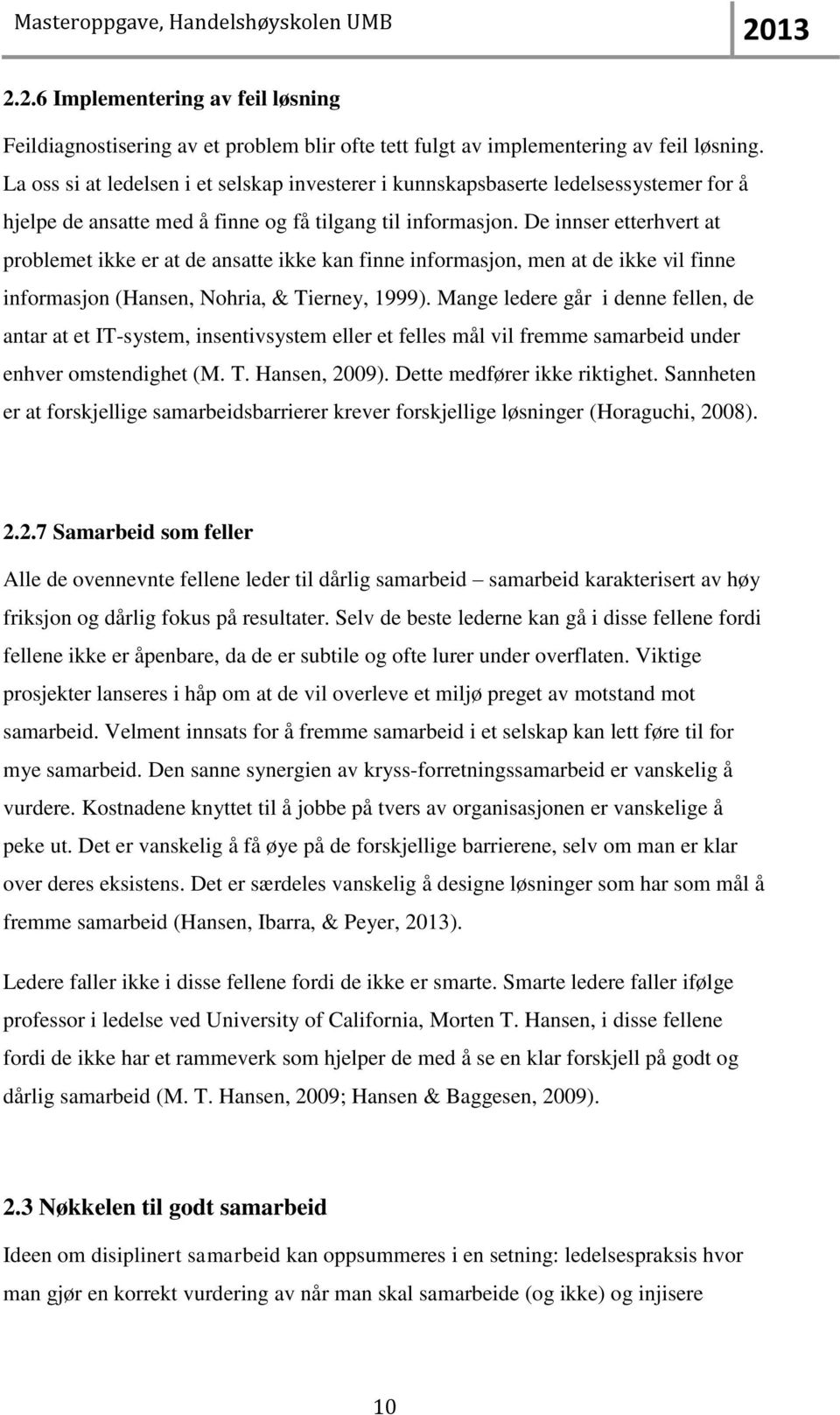 De innser etterhvert at problemet ikke er at de ansatte ikke kan finne informasjon, men at de ikke vil finne informasjon (Hansen, Nohria, & Tierney, 1999).