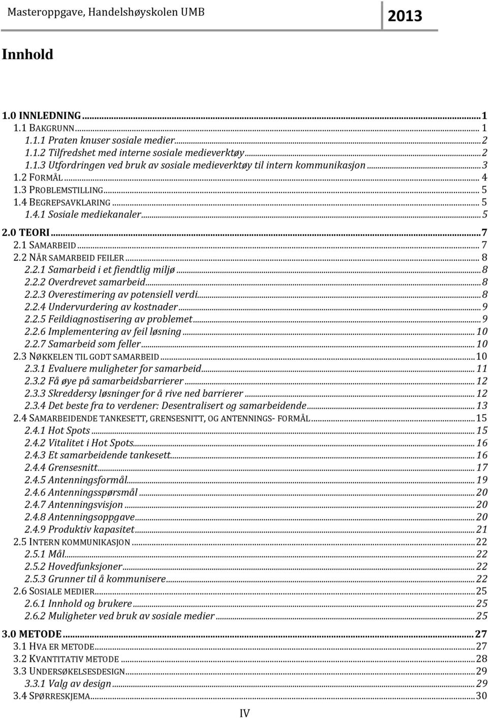 .. 8 2.2.2 Overdrevet samarbeid... 8 2.2.3 Overestimering av potensiell verdi... 8 2.2.4 Undervurdering av kostnader... 9 2.2.5 Feildiagnostisering av problemet... 9 2.2.6 Implementering av feil løsning.