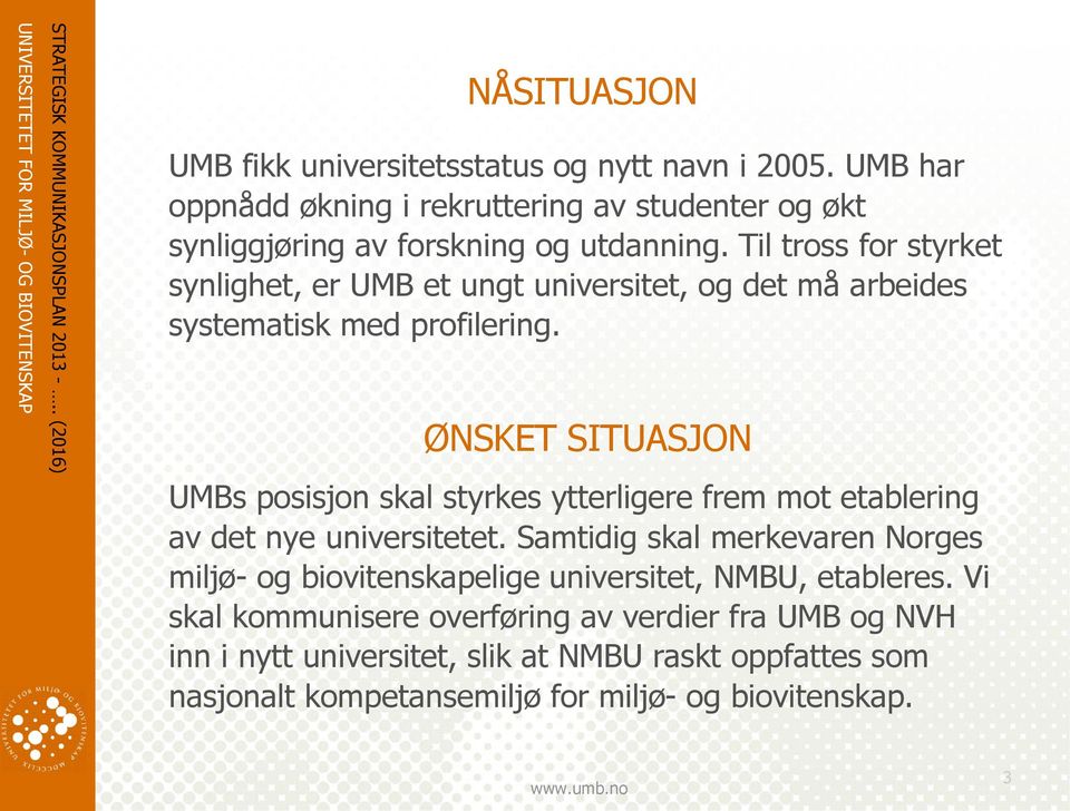 Til tross for styrket synlighet, er UMB et ungt universitet, og det må arbeides systematisk med profilering.