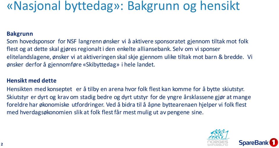 Vi ønsker derfor å gjennomføre «Skibyttedag» i hele landet. Hensikt med dette Hensikten med konseptet er å tilby en arena hvor folk flest kan komme for å bytte skiutstyr.