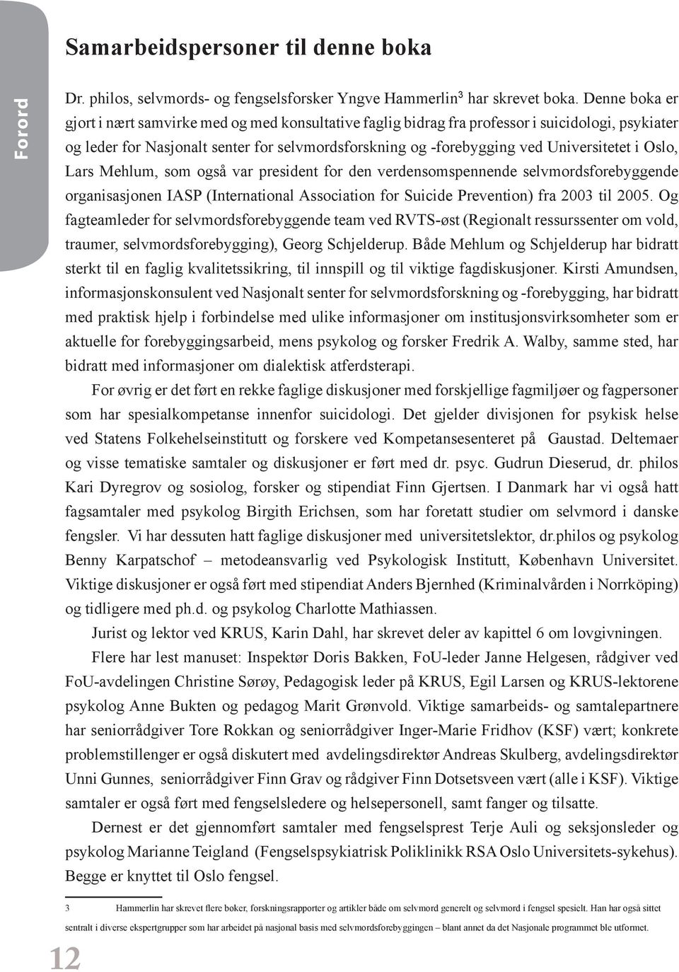 i Oslo, Lars Mehlum, som også var president for den verdensomspennende selvmordsforebyggende organisasjonen IASP (International Association for Suicide Prevention) fra 2003 til 2005.