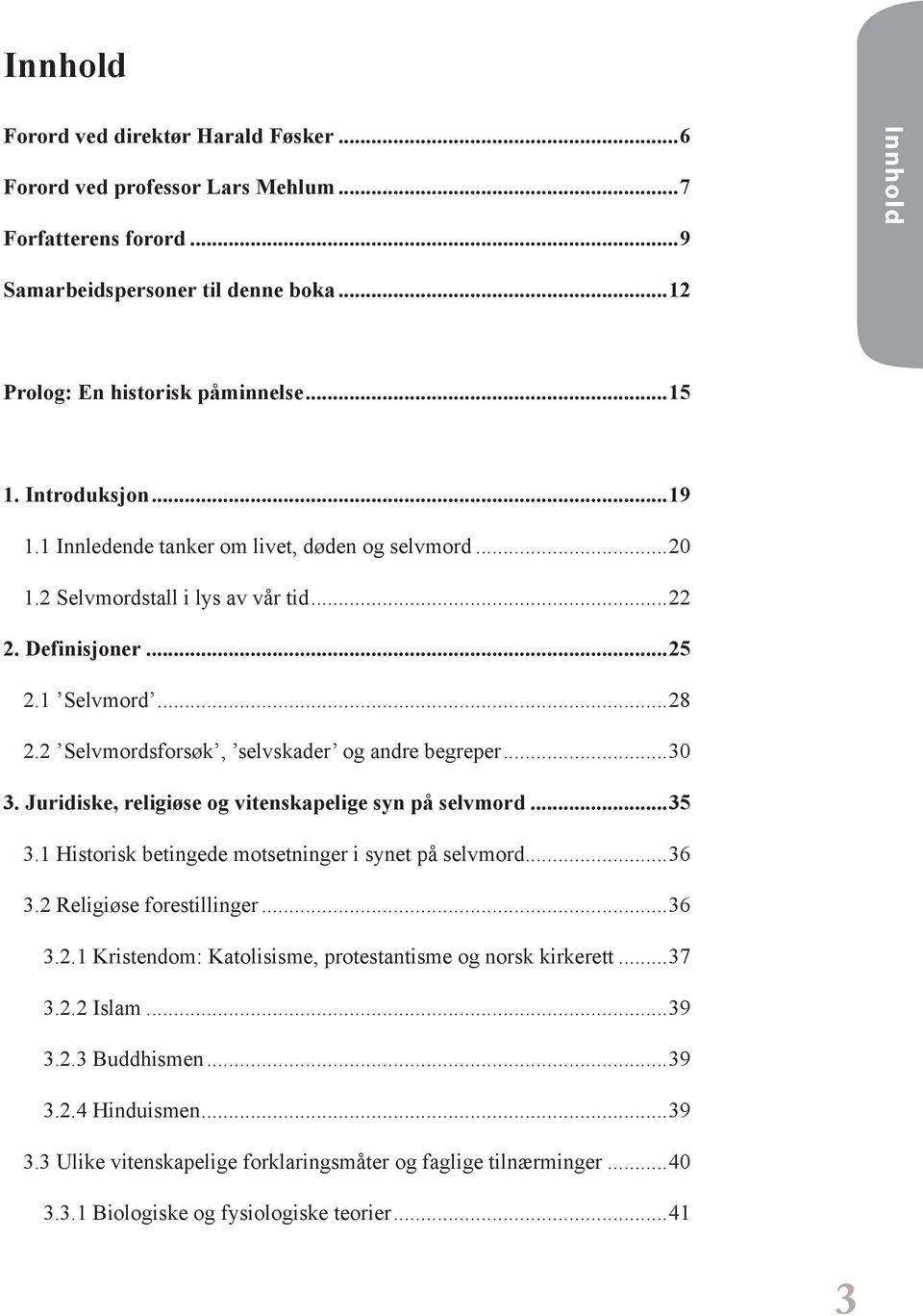 2 Selvmordsforsøk, selvskader og andre begreper...30 3. Juridiske, religiøse og vitenskapelige syn på selvmord...35 3.1 Historisk betingede motsetninger i synet på selvmord...36 3.