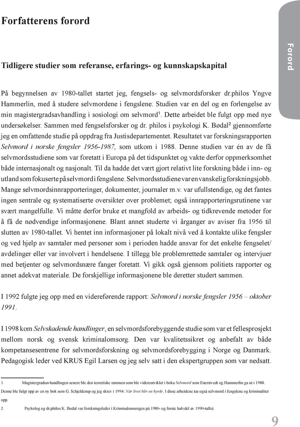 Dette arbeidet ble fulgt opp med nye undersøkelser. Sammen med fengselsforsker og dr. philos i psykologi K. Bødal 2 gjennomførte jeg en omfattende studie på oppdrag fra Justisdepartementet.