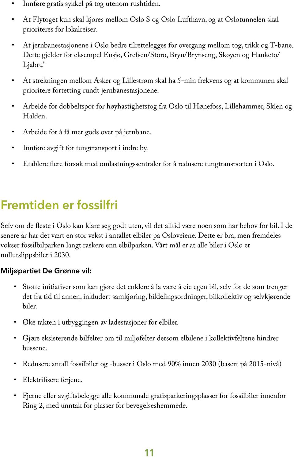 Dette gjelder for eksempel Ensjø, Grefsen/Storo, Bryn/Brynseng, Skøyen og Hauketo/ Ljabru" At strekningen mellom Asker og Lillestrøm skal ha 5-min frekvens og at kommunen skal prioritere fortetting