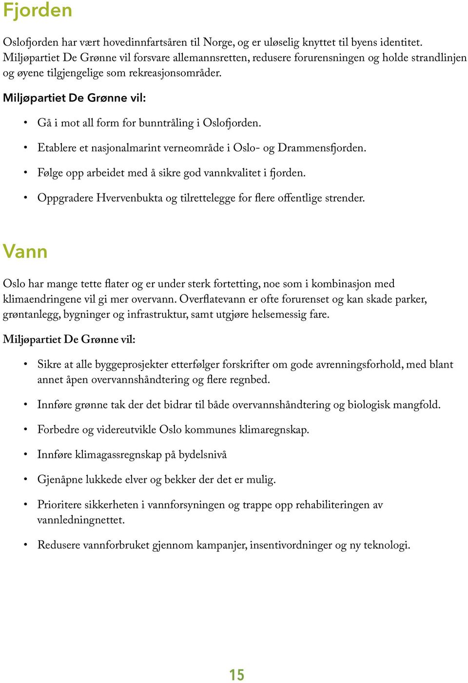 Etablere et nasjonalmarint verneområde i Oslo- og Drammensfjorden. Følge opp arbeidet med å sikre god vannkvalitet i fjorden. Oppgradere Hvervenbukta og tilrettelegge for flere offentlige strender.