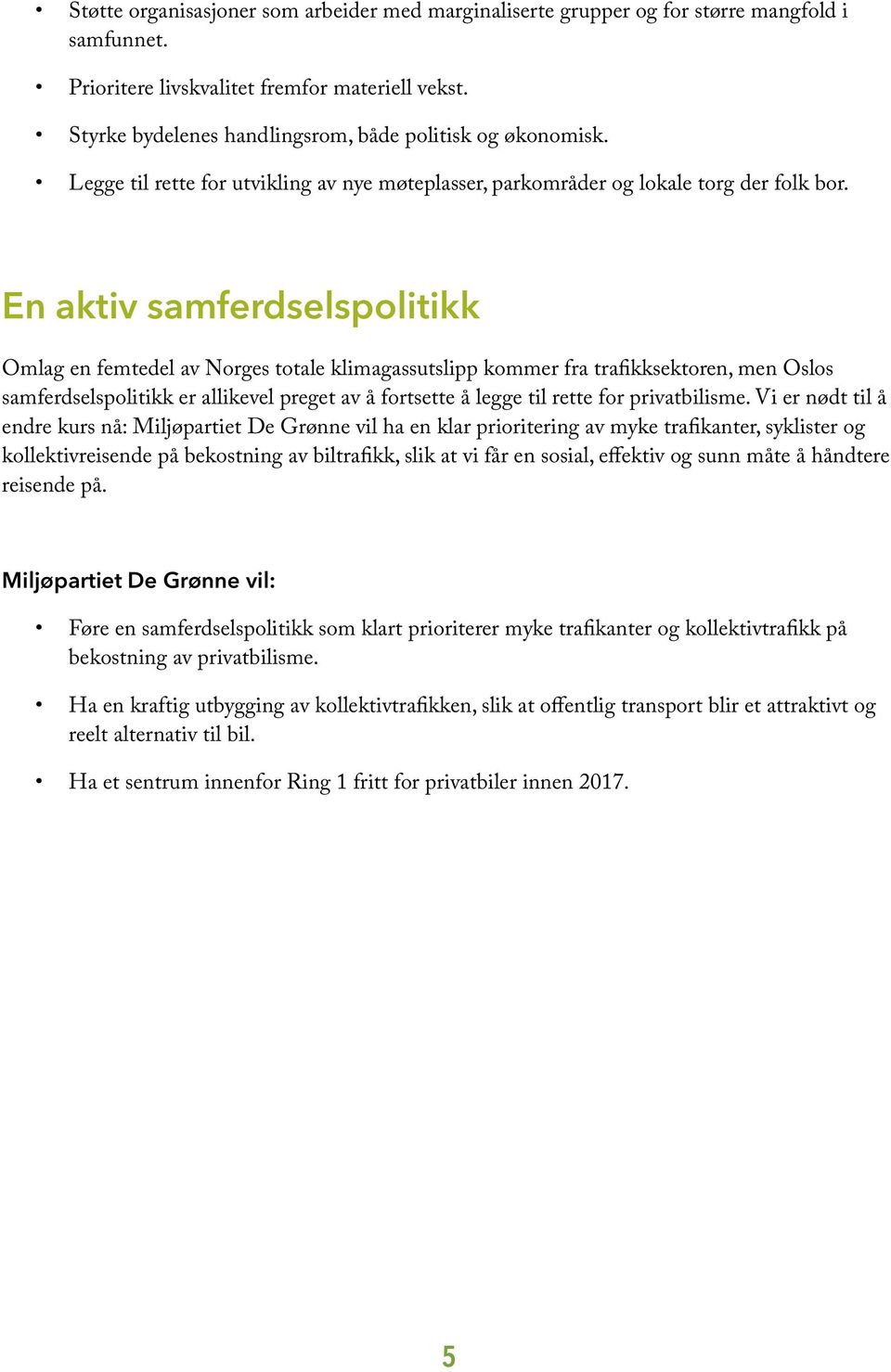 En aktiv samferdselspolitikk Omlag en femtedel av Norges totale klimagassutslipp kommer fra trafikksektoren, men Oslos samferdselspolitikk er allikevel preget av å fortsette å legge til rette for