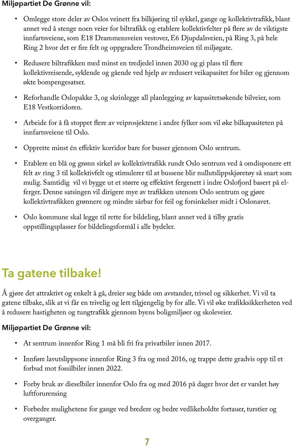 Redusere biltrafikken med minst en tredjedel innen 2030 og gi plass til flere kollektivreisende, syklende og gående ved hjelp av redusert veikapasitet for biler og gjennom økte bompengesatser.