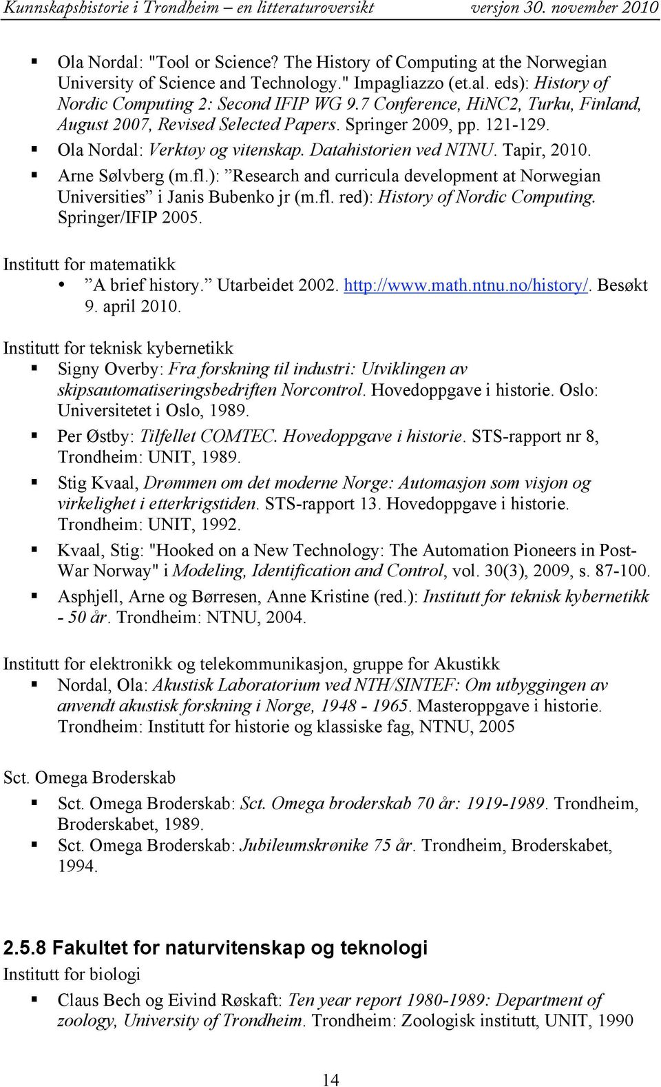 ): Research and curricula development at Norwegian Universities i Janis Bubenko jr (m.fl. red): History of Nordic Computing. Springer/IFIP 2005. Institutt for matematikk A brief history.