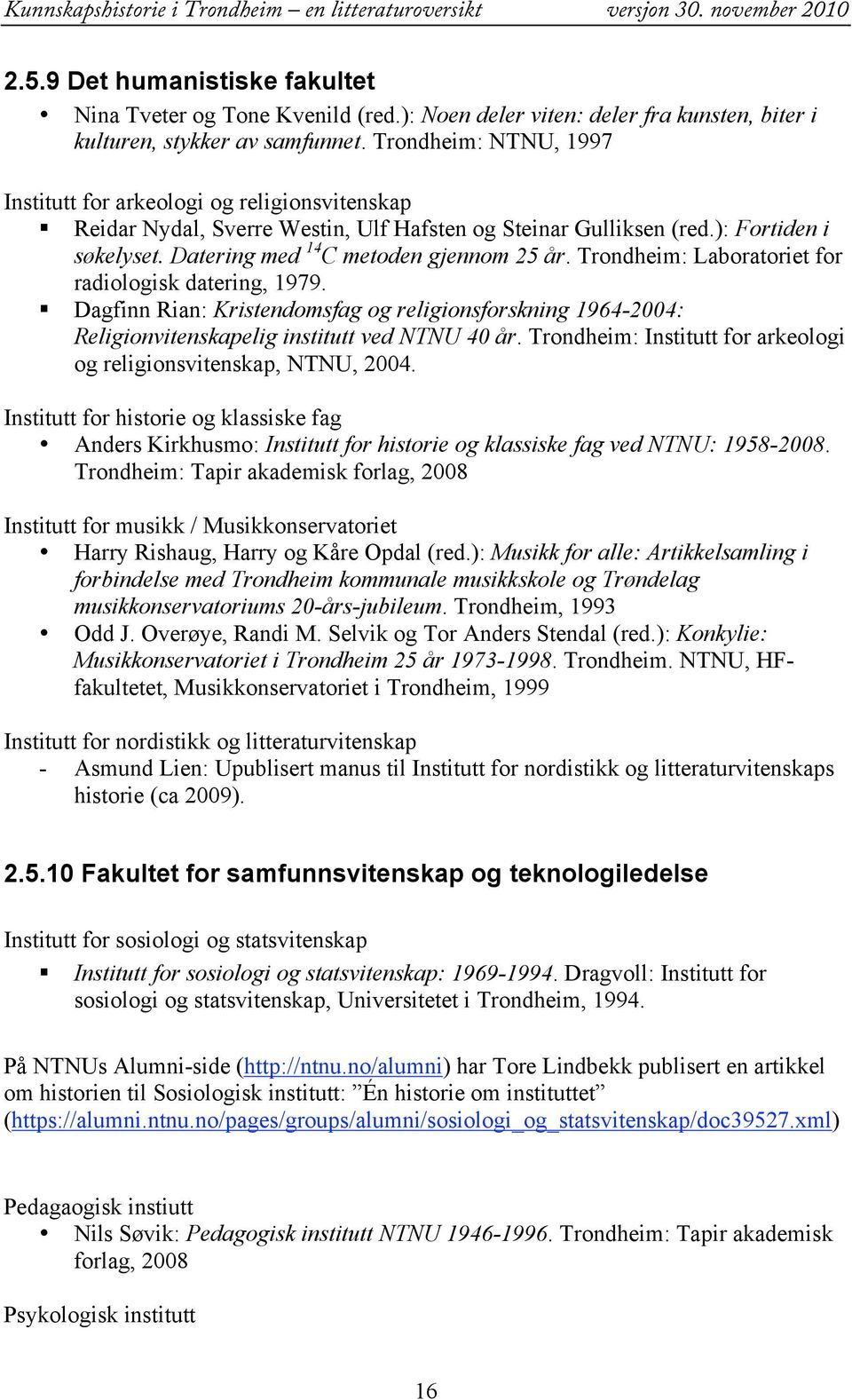 Trondheim: Laboratoriet for radiologisk datering, 1979. Dagfinn Rian: Kristendomsfag og religionsforskning 1964-2004: Religionvitenskapelig institutt ved NTNU 40 år.