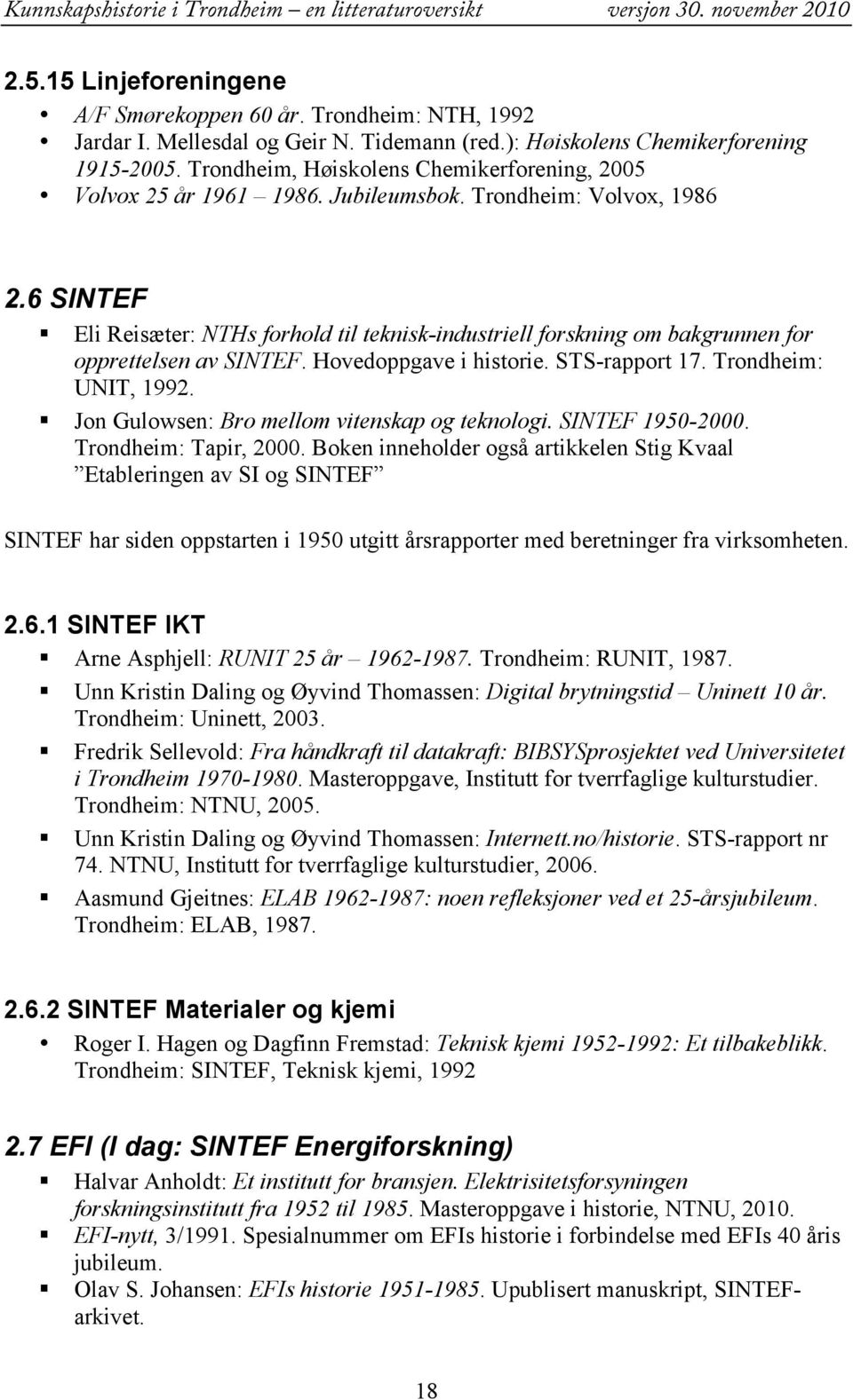 6 SINTEF Eli Reisæter: NTHs forhold til teknisk-industriell forskning om bakgrunnen for opprettelsen av SINTEF. Hovedoppgave i historie. STS-rapport 17. Trondheim: UNIT, 1992.
