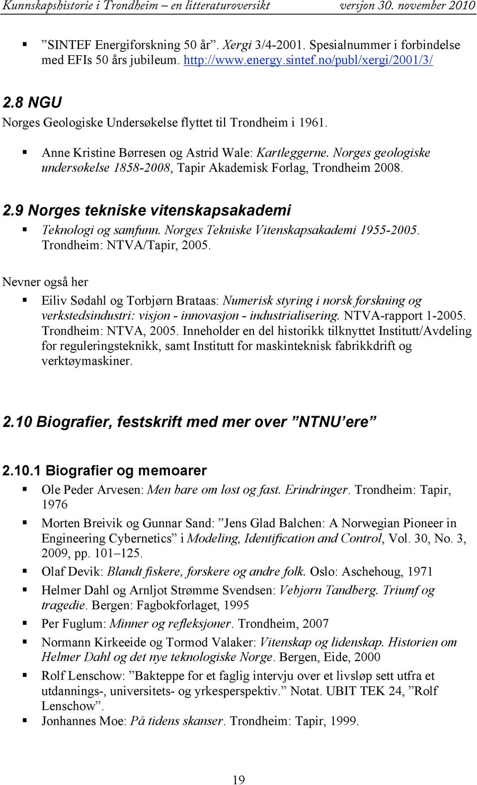 Norges geologiske undersøkelse 1858-2008, Tapir Akademisk Forlag, Trondheim 2008. 2.9 Norges tekniske vitenskapsakademi Teknologi og samfunn. Norges Tekniske Vitenskapsakademi 1955-2005.