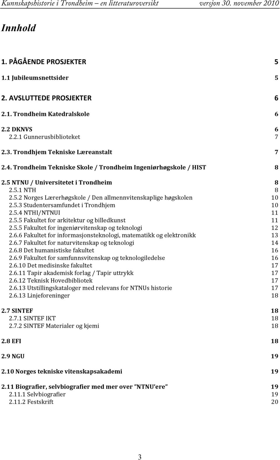 5.4 NTHI/NTNUI 11 2.5.5 Fakultet for arkitektur og billedkunst 11 2.5.5 Fakultet for ingeniørvitenskap og teknologi 12 2.6.6 Fakultet for informasjonsteknologi, matematikk og elektronikk 13 2.6.7 Fakultet for naturvitenskap og teknologi 14 2.