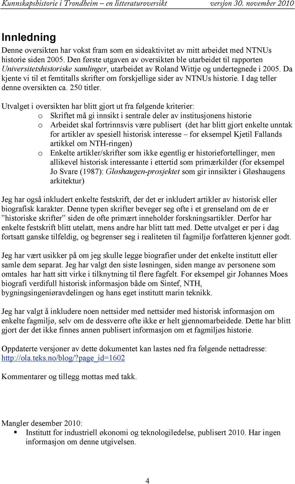 Da kjente vi til et femtitalls skrifter om forskjellige sider av NTNUs historie. I dag teller denne oversikten ca. 250 titler.