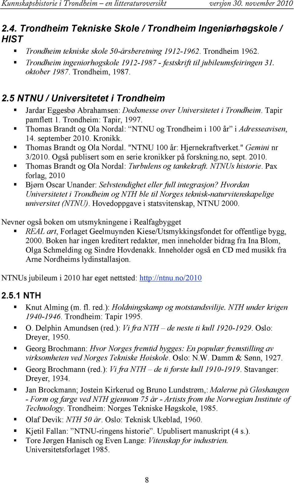 5 NTNU / Universitetet i Trondheim Jardar Eggesbø Abrahamsen: Dødsmesse over Universitetet i Trondheim. Tapir pamflett 1. Trondheim: Tapir, 1997.