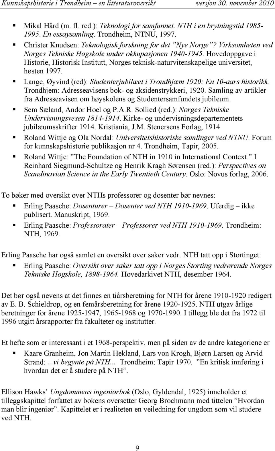 Lange, Øyvind (red): Studenterjubilæet i Trondhjæm 1920: En 10-aars historikk. Trondhjem: Adresseavisens bok- og aksidenstrykkeri, 1920.