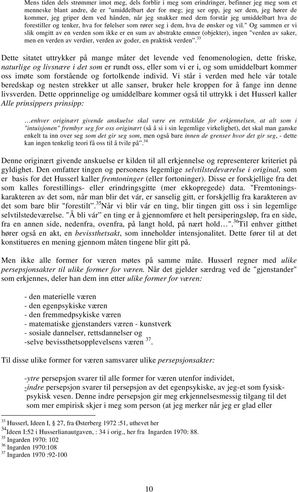 " Og sammen er vi slik omgitt av en verden som ikke er en sum av abstrakte emner (objekter), ingen "verden av saker, men en verden av verdier, verden av goder, en praktisk verden.