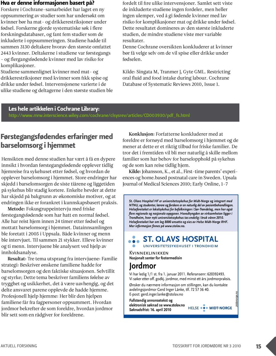 Studiene hadde til sammen 3130 deltakere hvorav den største omfattet 2443 kvinner. Deltakerne i studiene var førstegangs - og flergangsfødende kvinner med lav risiko for komplikasjoner.