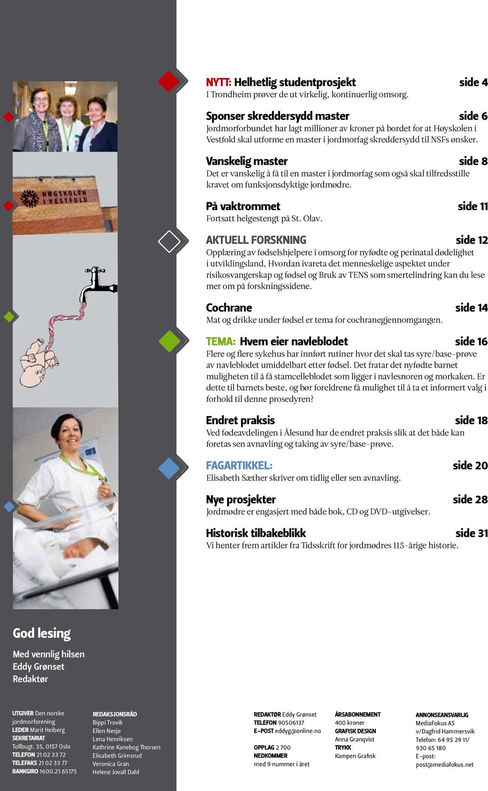 Vanskelig master side 8 Det er vanskelig å få til en master i jordmorfag som også skal tilfredsstille kravet om funksjonsdyktige jordmødre. På vaktrommet side 11 Fortsatt helgestengt på St. Olav.