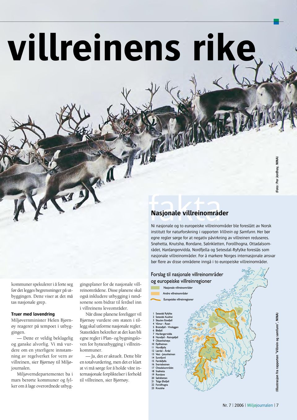 Snøhetta, Knutshø, Rondane, Sølnkletten, Forollhogna, Ottadalsområdet, Hardangervidda, Nordfjella og Setesdal-Ryfylke foreslås som nasjonale villreinområder.