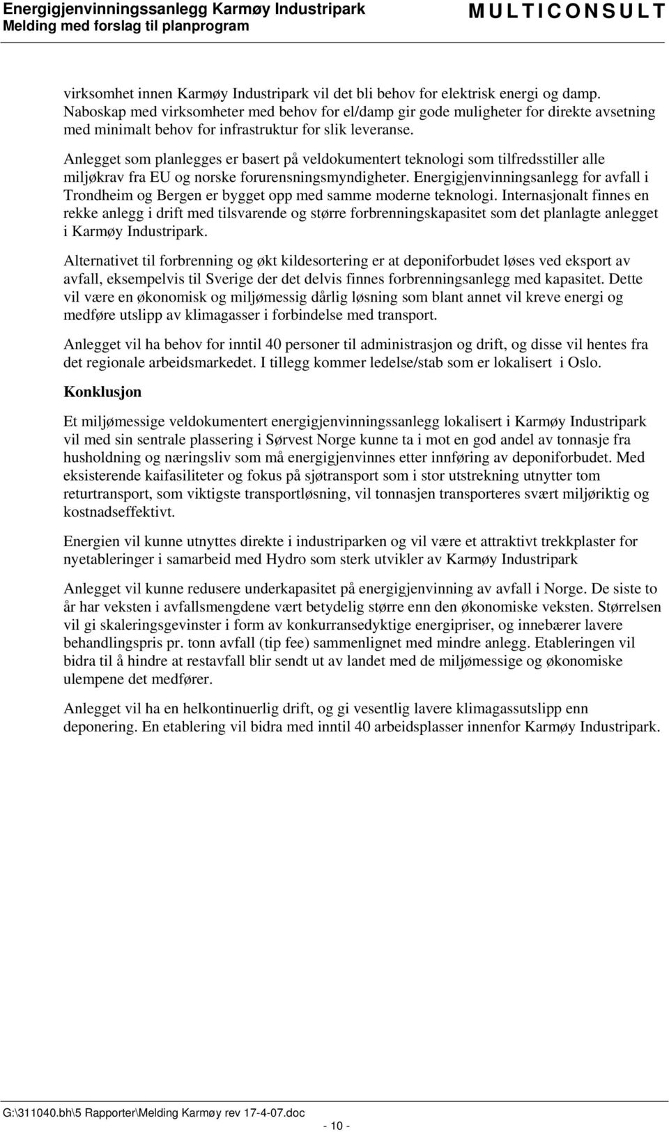 Anlegget som planlegges er basert på veldokumentert teknologi som tilfredsstiller alle miljøkrav fra EU og norske forurensningsmyndigheter.