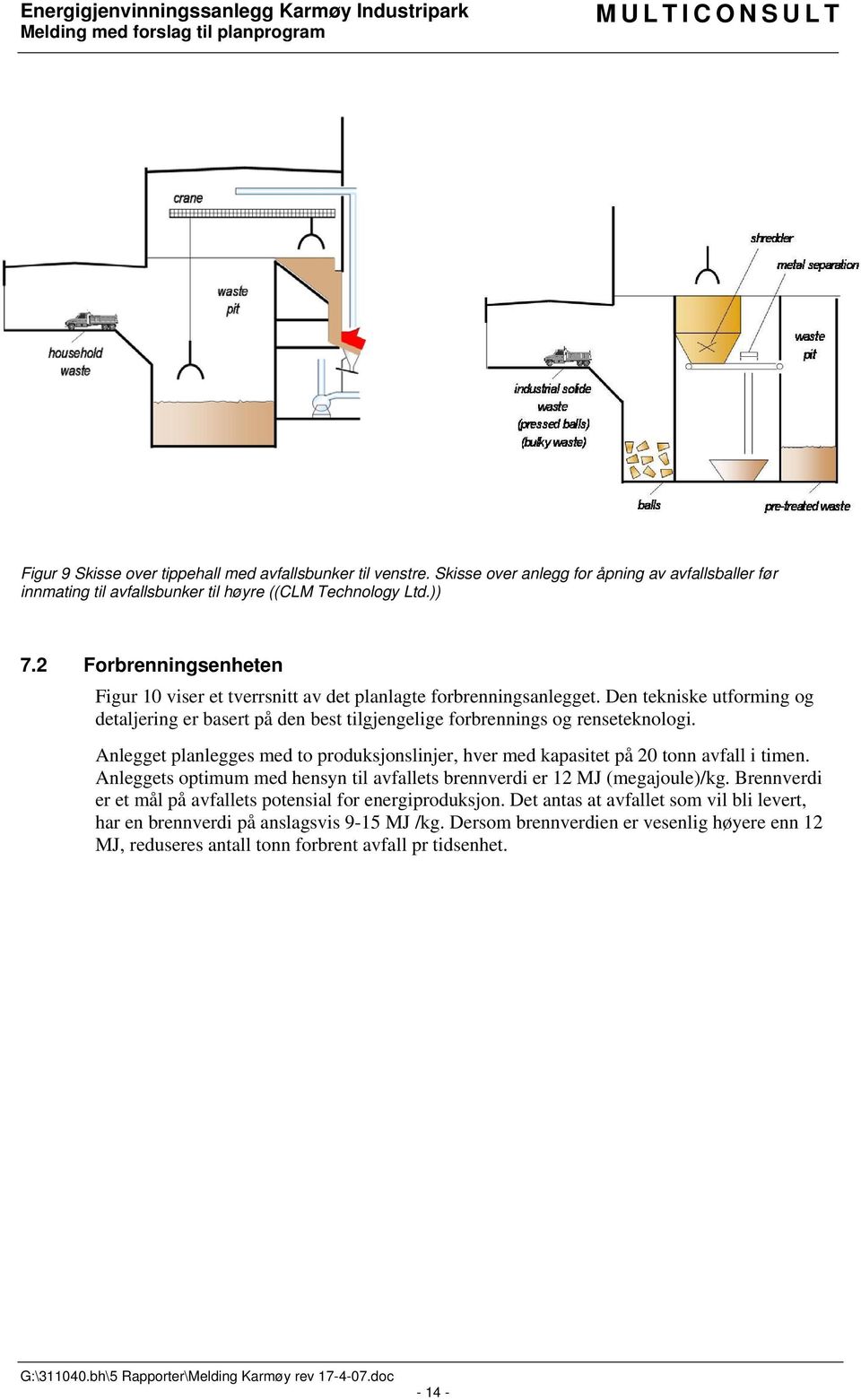 Anlegget planlegges med to produksjonslinjer, hver med kapasitet på 20 tonn avfall i timen. Anleggets optimum med hensyn til avfallets brennverdi er 12 MJ (megajoule)/kg.