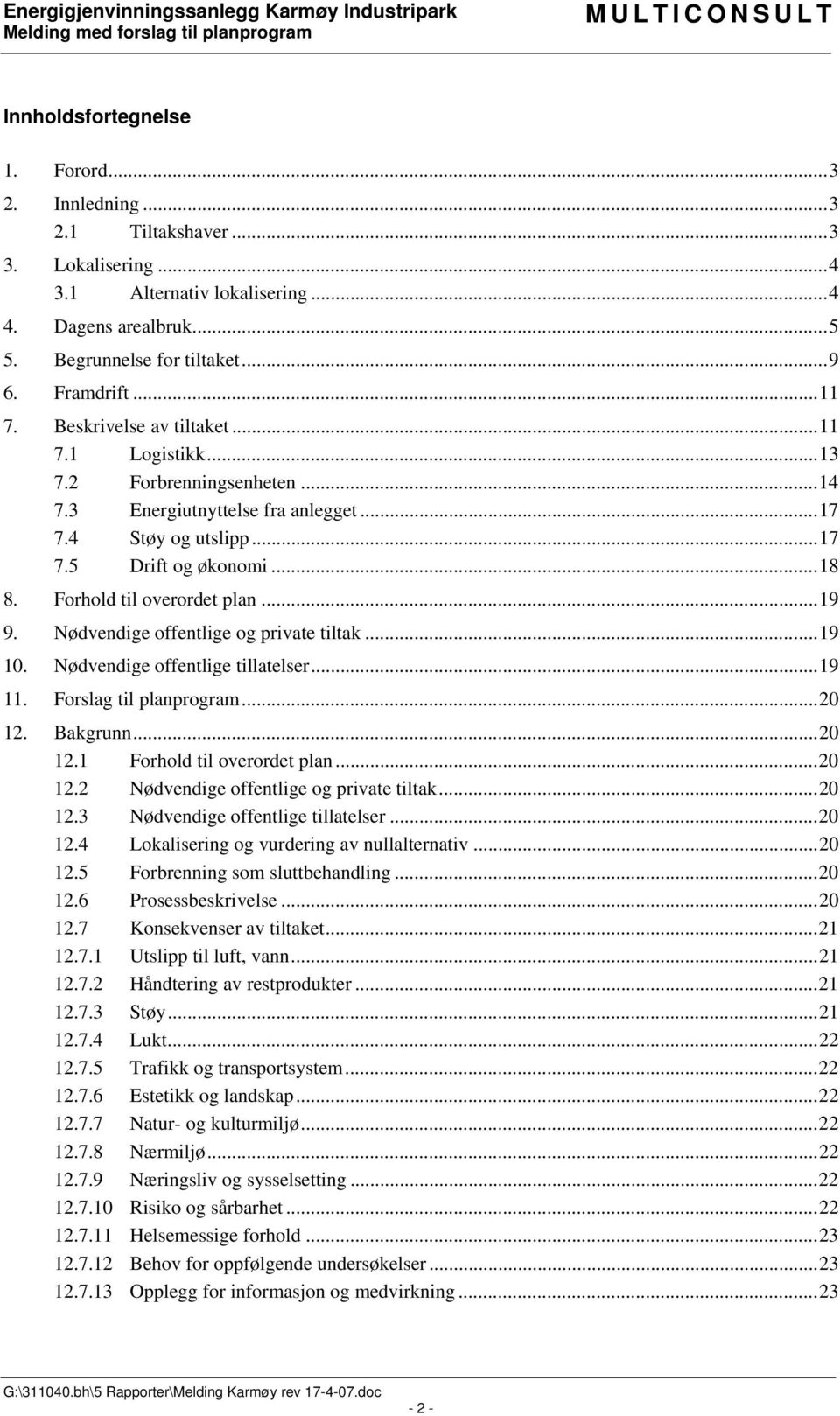 ..19 9. Nødvendige offentlige og private tiltak...19 10. Nødvendige offentlige tillatelser...19 11. Forslag til planprogram...20 12. Bakgrunn...20 12.1 Forhold til overordet plan...20 12.2 Nødvendige offentlige og private tiltak.