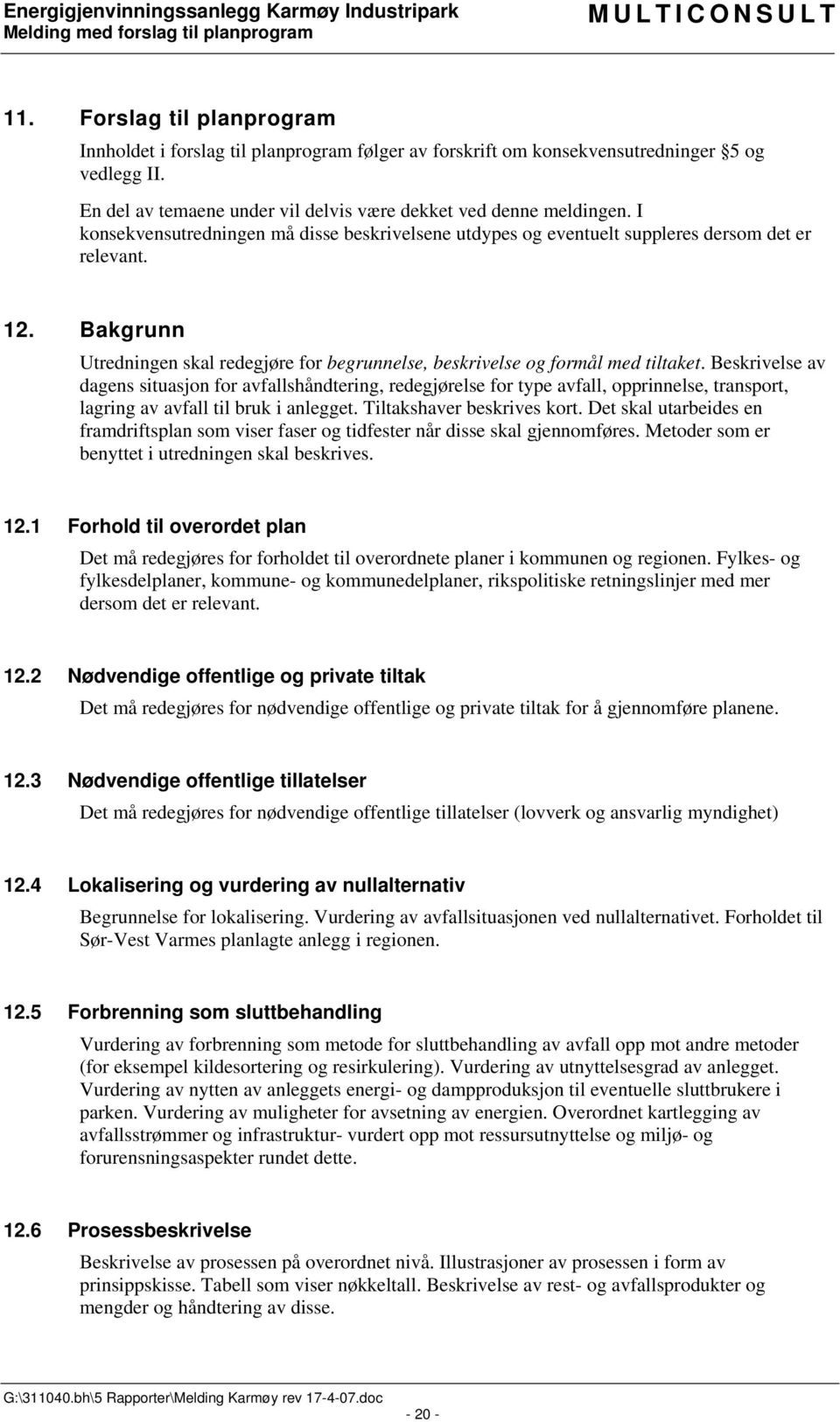 Beskrivelse av dagens situasjon for avfallshåndtering, redegjørelse for type avfall, opprinnelse, transport, lagring av avfall til bruk i anlegget. Tiltakshaver beskrives kort.