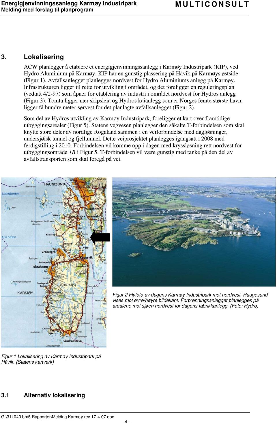 Infrastrukturen ligger til rette for utvikling i området, og det foreligger en reguleringsplan (vedtatt 4/2-97) som åpner for etablering av industri i området nordvest for Hydros anlegg (Figur 3).