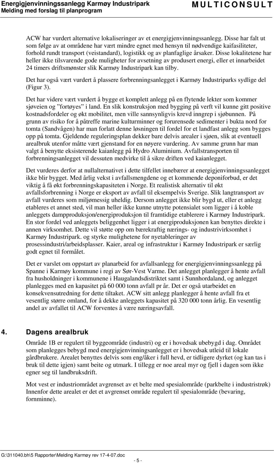 Disse lokalitetene har heller ikke tilsvarende gode muligheter for avsetning av produsert energi, eller et innarbeidet 24 timers driftsmønster slik Karmøy Industripark kan tilby.