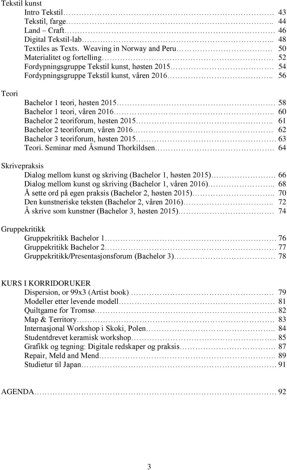 . 60 Bachelor 2 teoriforum, høsten 2015.. 61 Bachelor 2 teoriforum, våren 2016 62 Bachelor 3 teoriforum, høsten 2015 63 Teori. Seminar med Åsmund Thorkildsen.