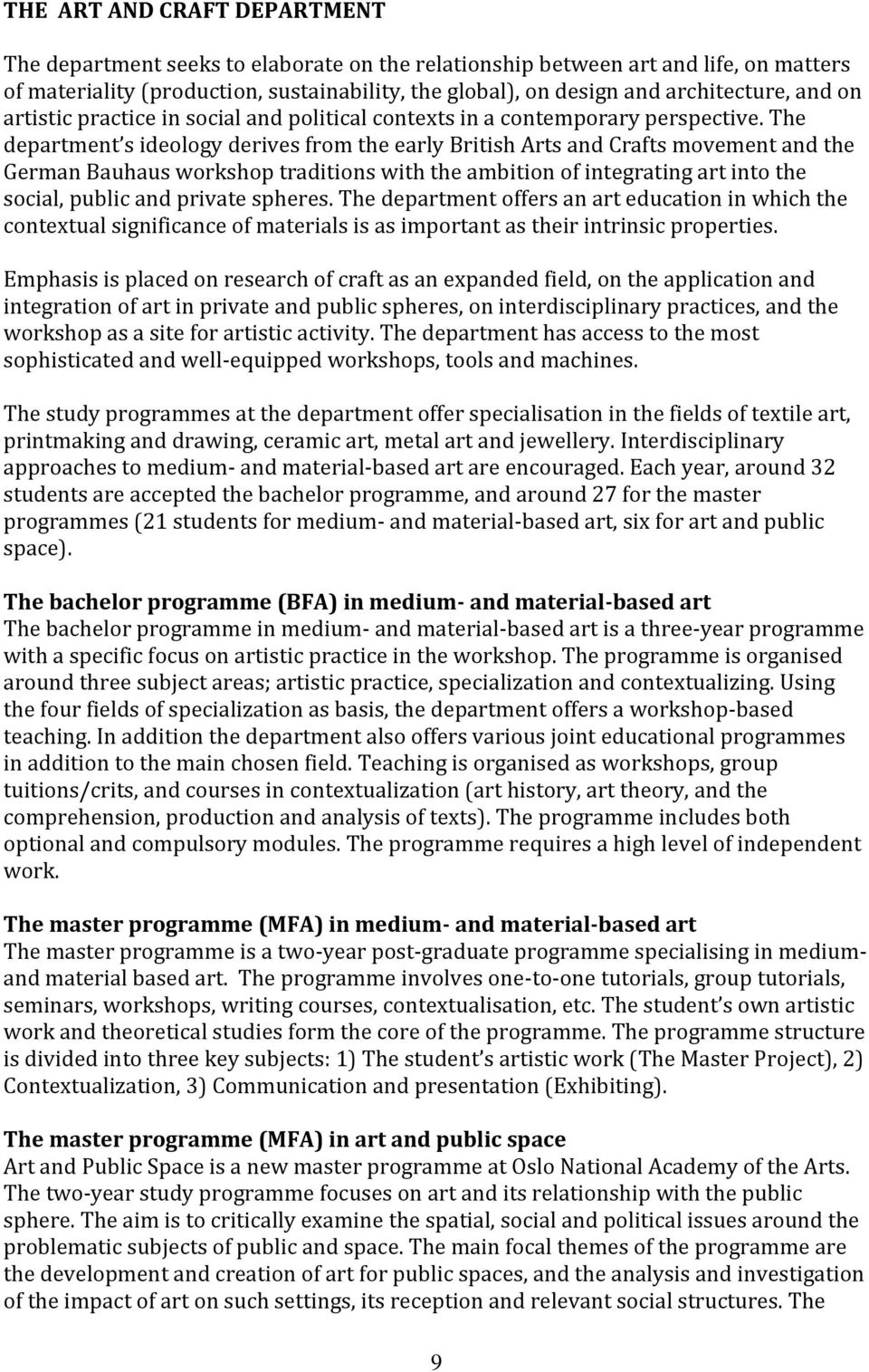 The department s ideology derives from the early British Arts and Crafts movement and the German Bauhaus workshop traditions with the ambition of integrating art into the social, public and private