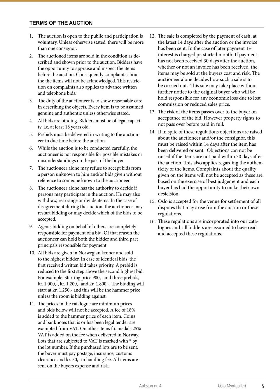 Consequently complaints about the the items will not be acknowledged. This restriction on complaints also applies to advance written and telephone bids. 3.