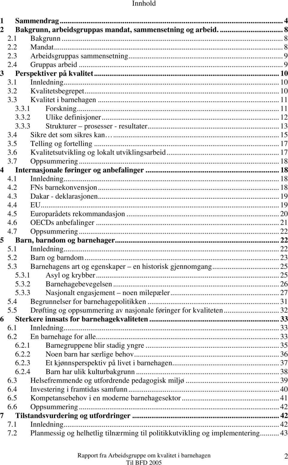 .. 13 3.4 Sikre det som sikres kan... 15 3.5 Telling og fortelling... 17 3.6 Kvalitetsutvikling og lokalt utviklingsarbeid... 17 3.7 Oppsummering... 18 4 Internasjonale føringer og anbefalinger... 18 4.1 Innledning.