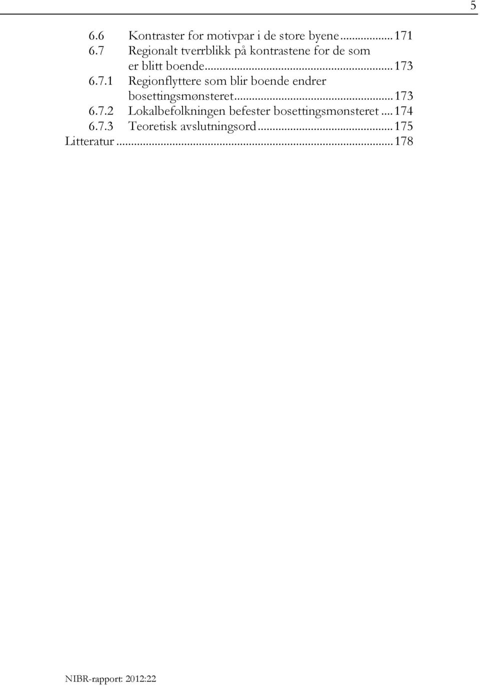 .. 173 6.7.2 Lokalbefolkningen befester bosettingsmønsteret... 174 6.7.3 Teoretisk avslutningsord.