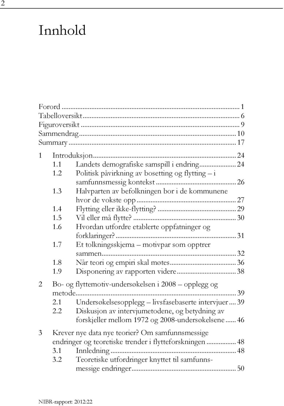 6 Hvordan utfordre etablerte oppfatninger og forklaringer?... 31 1.7 Et tolkningsskjema motivpar som opptrer sammen... 32 1.8 Når teori og empiri skal møtes... 36 1.9 Disponering av rapporten videre.