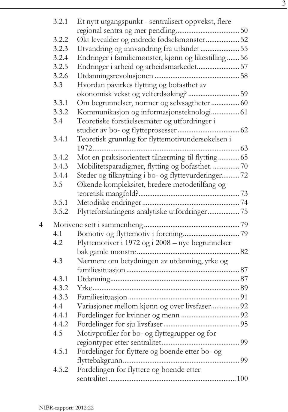 3 Hvordan påvirkes flytting og bofasthet av økonomisk vekst og velferdsøking?... 59 3.3.1 Om begrunnelser, normer og selvsagtheter... 60 3.3.2 Kommunikasjon og informasjonsteknologi... 61 3.