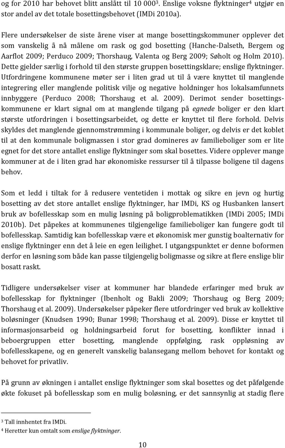 Valenta og Berg 2009; Søholt og Holm 2010). Dette gjelder særlig i forhold til den største gruppen bosettingsklare; enslige flyktninger.