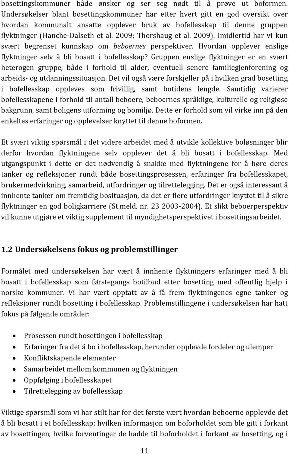 2009; Thorshaug et al. 2009). Imidlertid har vi kun svært begrenset kunnskap om beboernes perspektiver. Hvordan opplever enslige flyktninger selv å bli bosatt i bofellesskap?