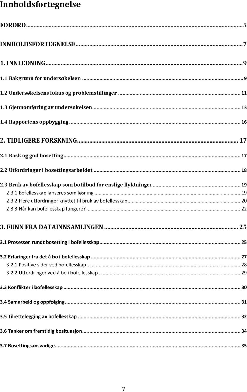 3 Bruk av bofellesskap som botilbud for enslige flyktninger... 19 2.3.1 Bofellesskap lanseres som løsning... 19 2.3.2 Flere utfordringer knyttet til bruk av bofellesskap... 20 2.3.3 Når kan bofellesskap fungere?