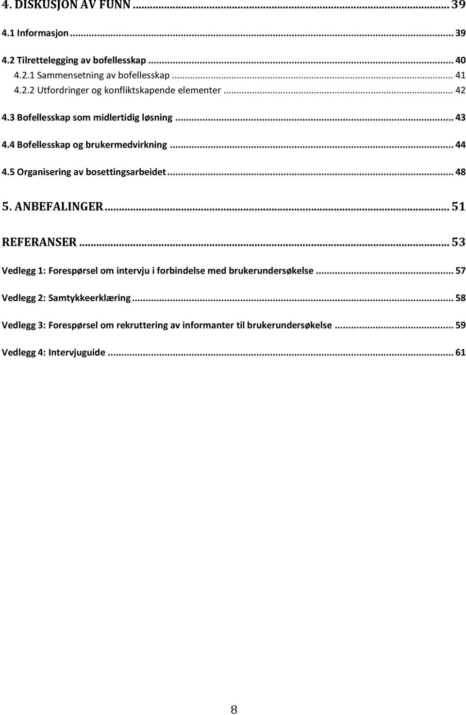 ANBEFALINGER... 51 REFERANSER... 53 Vedlegg 1: Forespørsel om intervju i forbindelse med brukerundersøkelse... 57 Vedlegg 2: Samtykkeerklæring.